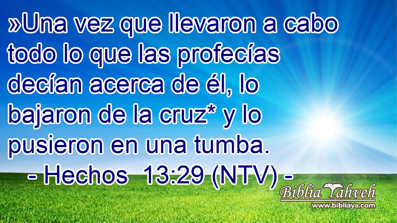»Una vez que llevaron a cabo todo lo que las profecías decían acerca de él, lo bajaron de la cruz* y lo pusieron en una tumba.