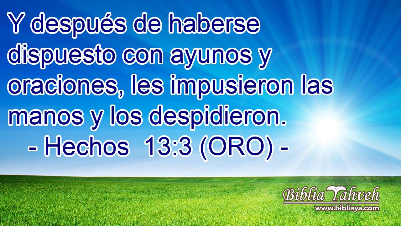  Y después de haberse dispuesto con ayunos y oraciones, les impusieron las manos y los despidieron. 