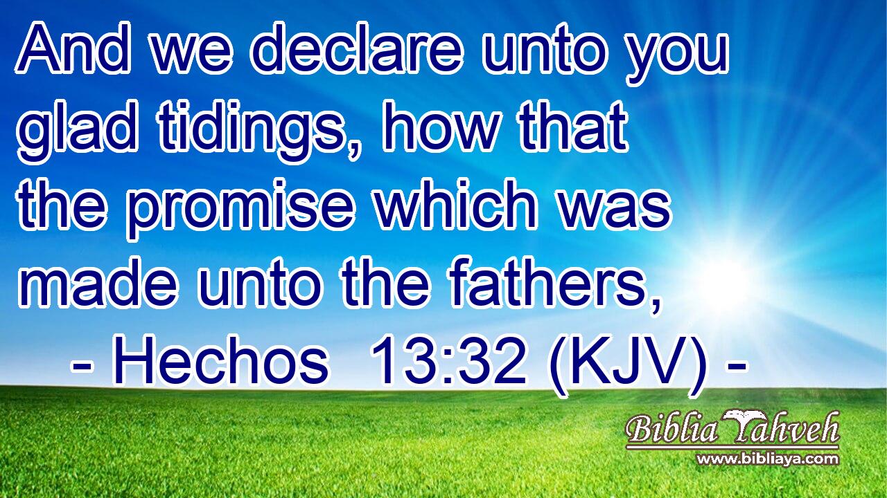 And we declare unto you glad tidings, how that the promise which was made unto the fathers,