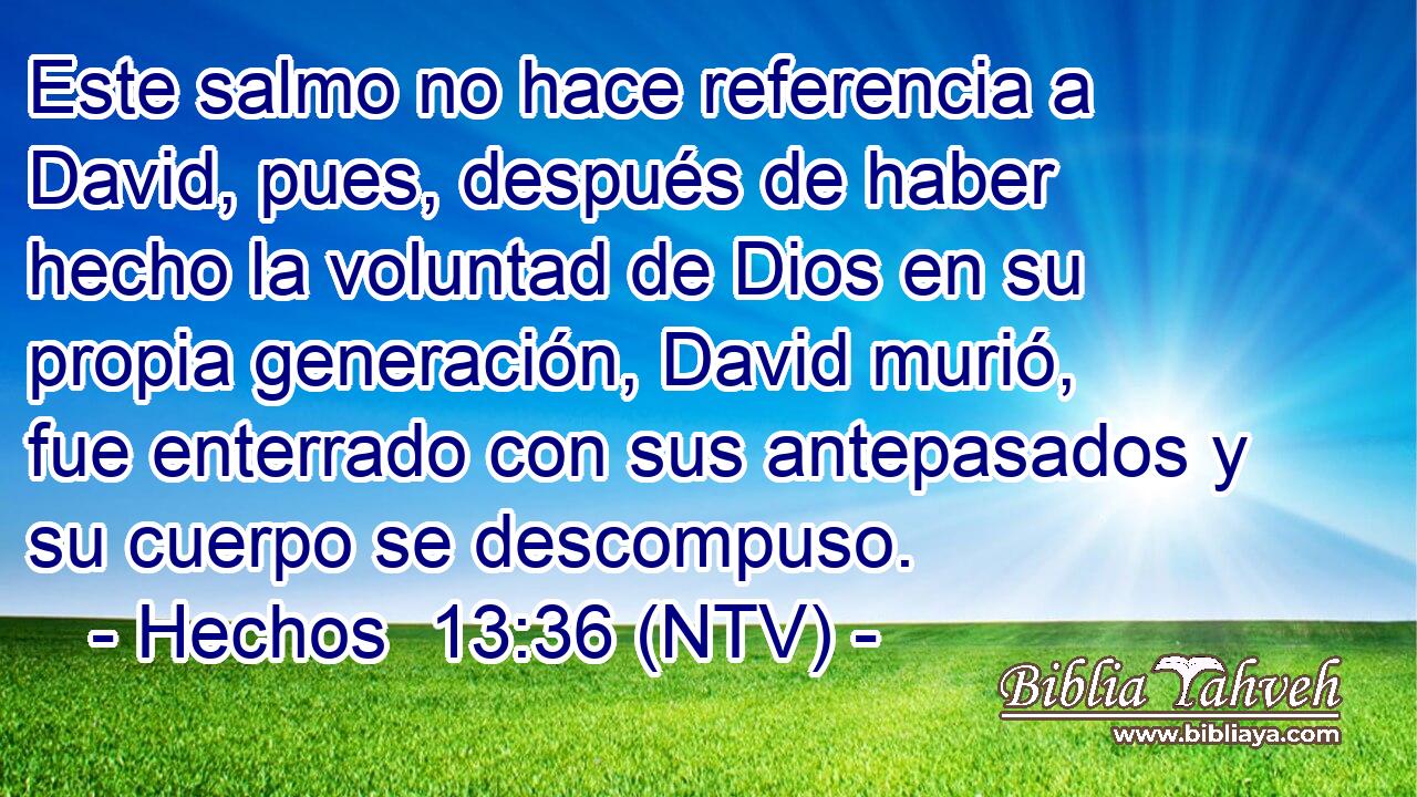 Este salmo no hace referencia a David, pues, después de haber hecho la voluntad de Dios en su propia generación, David murió, fue enterrado con sus antepasados y su cuerpo se descompuso.