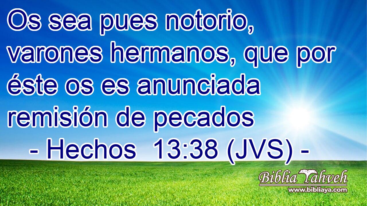 Os sea pues notorio, varones hermanos, que por éste os es anunciada remisión de pecados