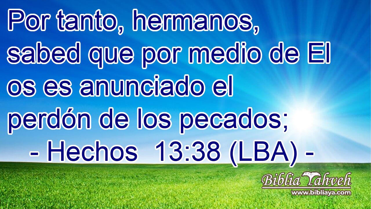 Por tanto, hermanos, sabed que por medio de El os es anunciado el perdón de los pecados;