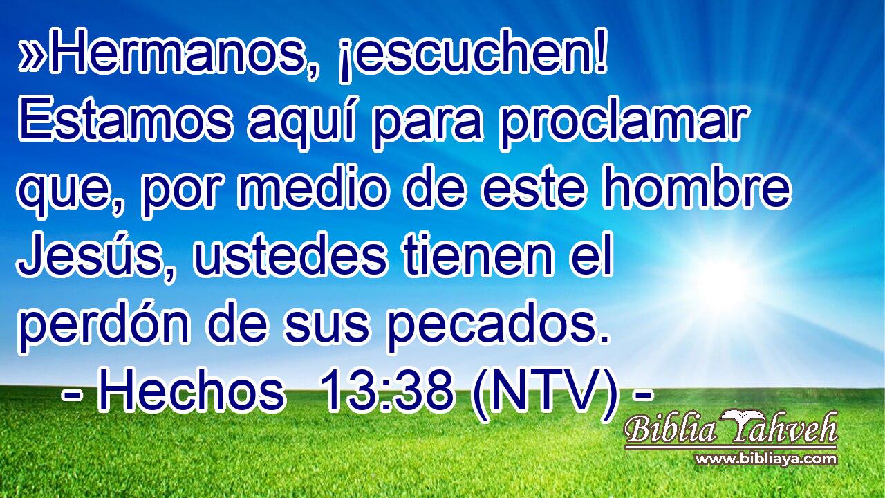 »Hermanos, ¡escuchen! Estamos aquí para proclamar que, por medio de este hombre Jesús, ustedes tienen el perdón de sus pecados.