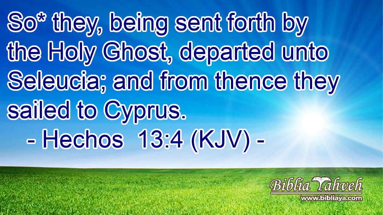So* they, being sent forth by the Holy Ghost, departed unto Seleucia; and from thence they sailed to Cyprus.