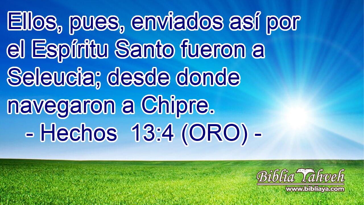  Ellos, pues, enviados así por el Espíritu Santo fueron a Seleucia; desde donde navegaron a Chipre. 