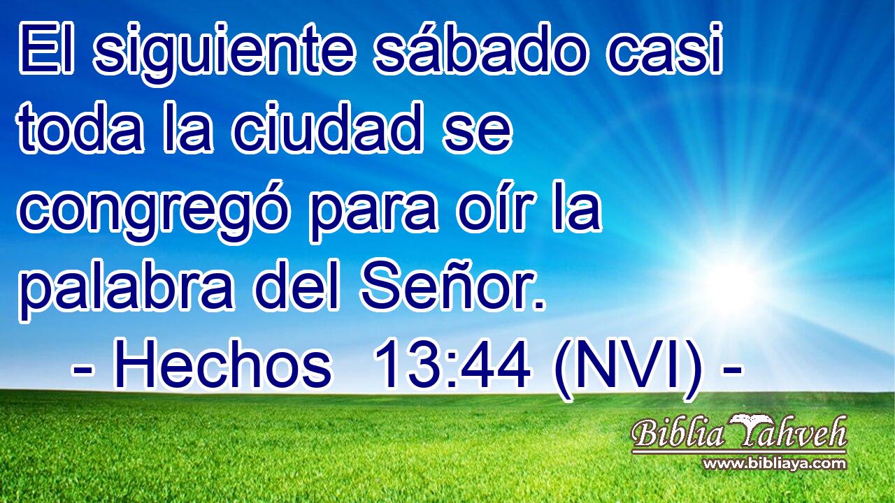  El siguiente sábado casi toda la ciudad se congregó para oír la palabra del Señor. 