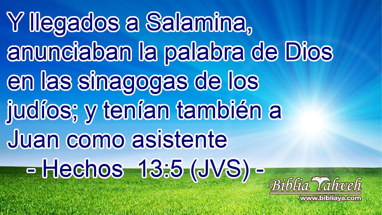 Y llegados a Salamina, anunciaban la palabra de Dios en las sinagogas de los judíos; y tenían también a Juan como asistente