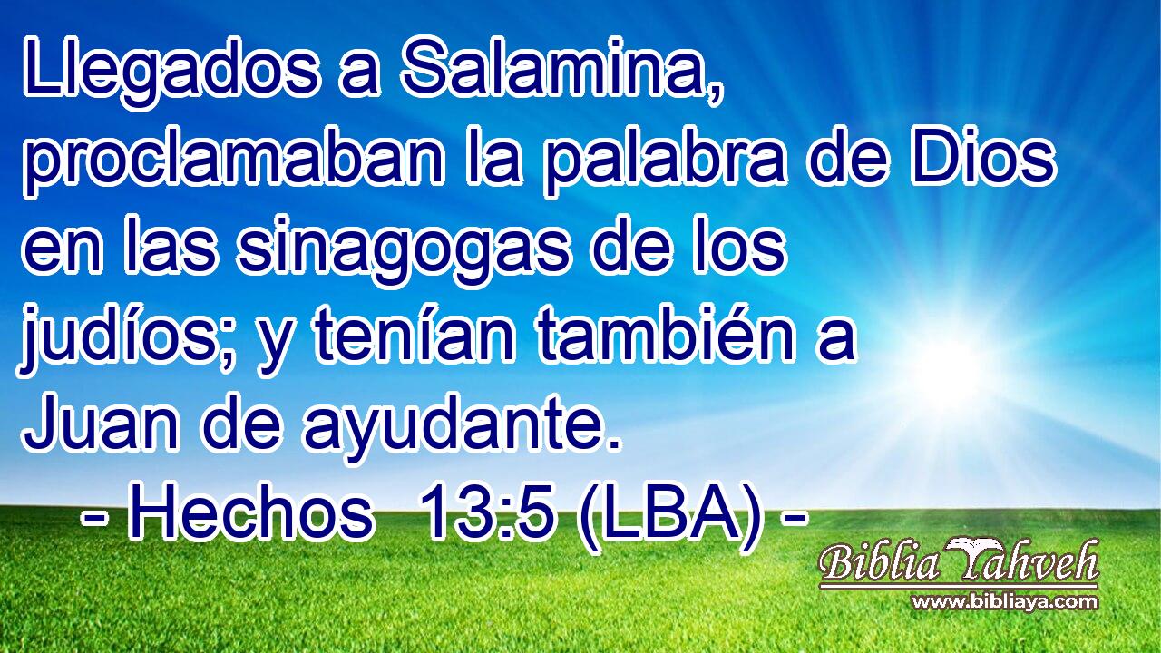 Llegados a Salamina, proclamaban la palabra de Dios en las sinagogas de los judíos; y tenían también a Juan de ayudante.