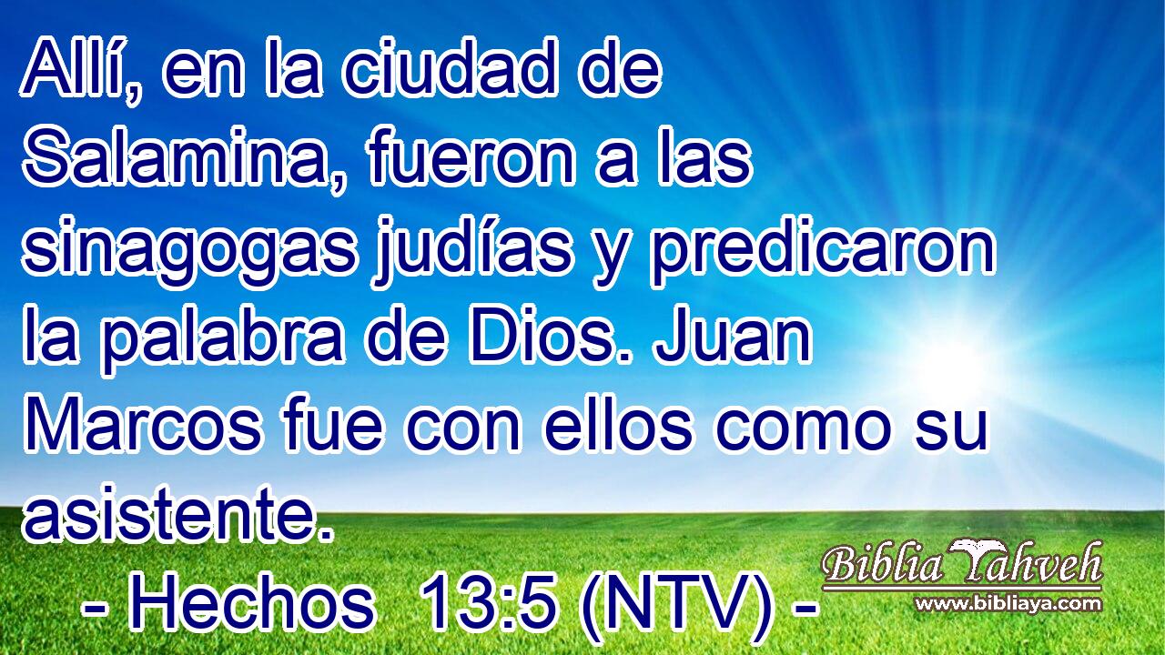 Allí, en la ciudad de Salamina, fueron a las sinagogas judías y predicaron la palabra de Dios. Juan Marcos fue con ellos como su asistente.