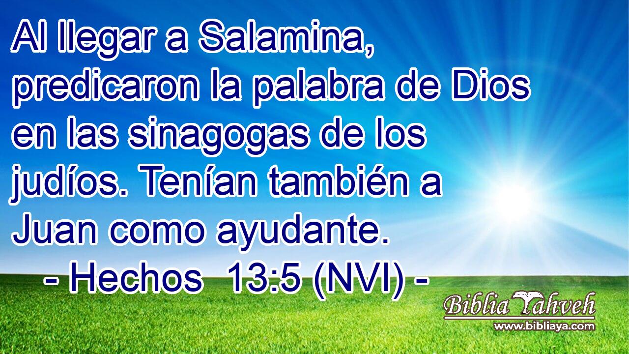  Al llegar a Salamina, predicaron la palabra de Dios en las sinagogas de los judíos. Tenían también a Juan como ayudante. 