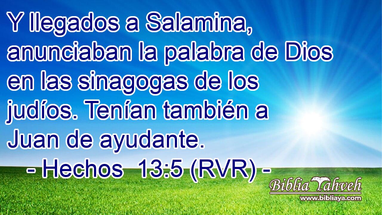 Y llegados a Salamina, anunciaban la palabra de Dios en las sinagogas de los judíos. Tenían también a Juan de ayudante.