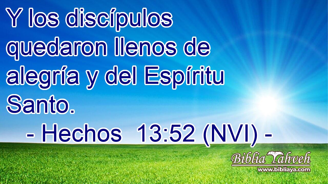  Y los discípulos quedaron llenos de alegría y del Espíritu Santo. 