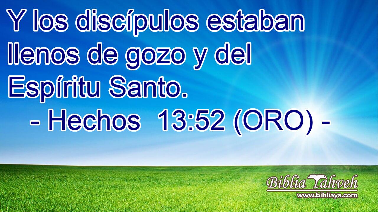  Y los discípulos estaban llenos de gozo y del Espíritu Santo. 