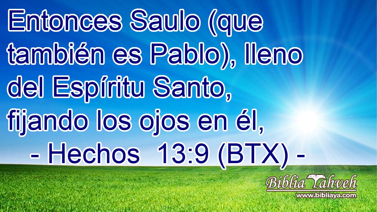 Entonces Saulo (que también es Pablo), lleno del Espíritu Santo, fijando los ojos en él,