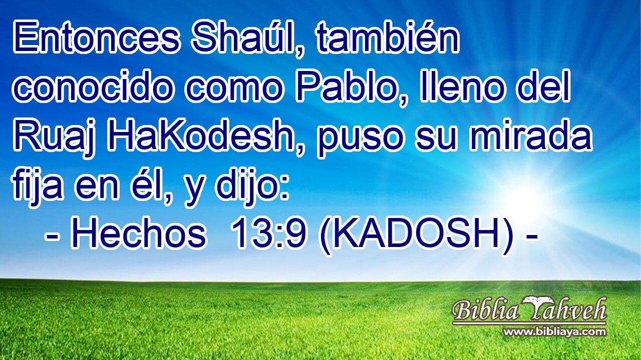  Entonces Shaúl, también conocido como Pablo, lleno del Ruaj HaKodesh, puso su mirada fija en él, y dijo: 