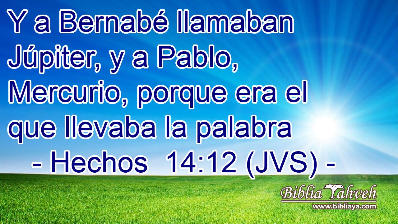 Y a Bernabé llamaban Júpiter, y a Pablo, Mercurio, porque era el que llevaba la palabra