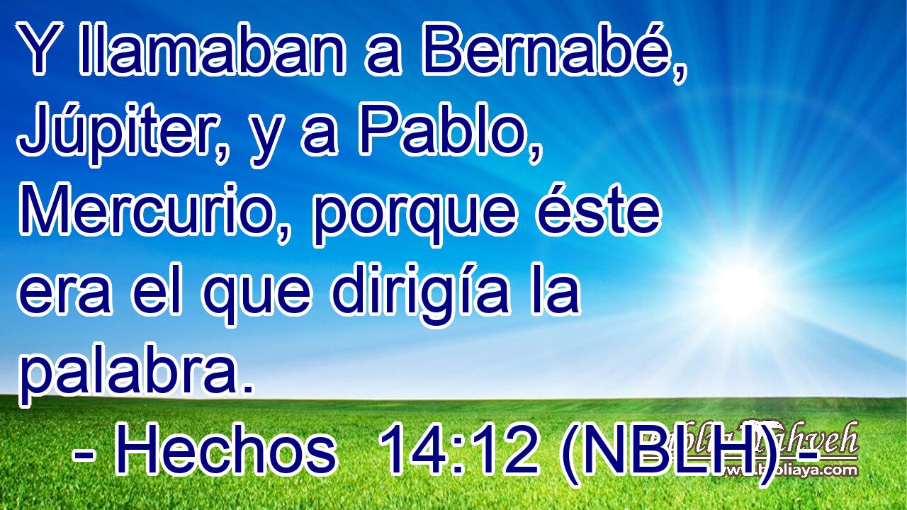  Y llamaban a Bernabé, Júpiter, y a Pablo, Mercurio, porque éste era el que dirigía la palabra. 