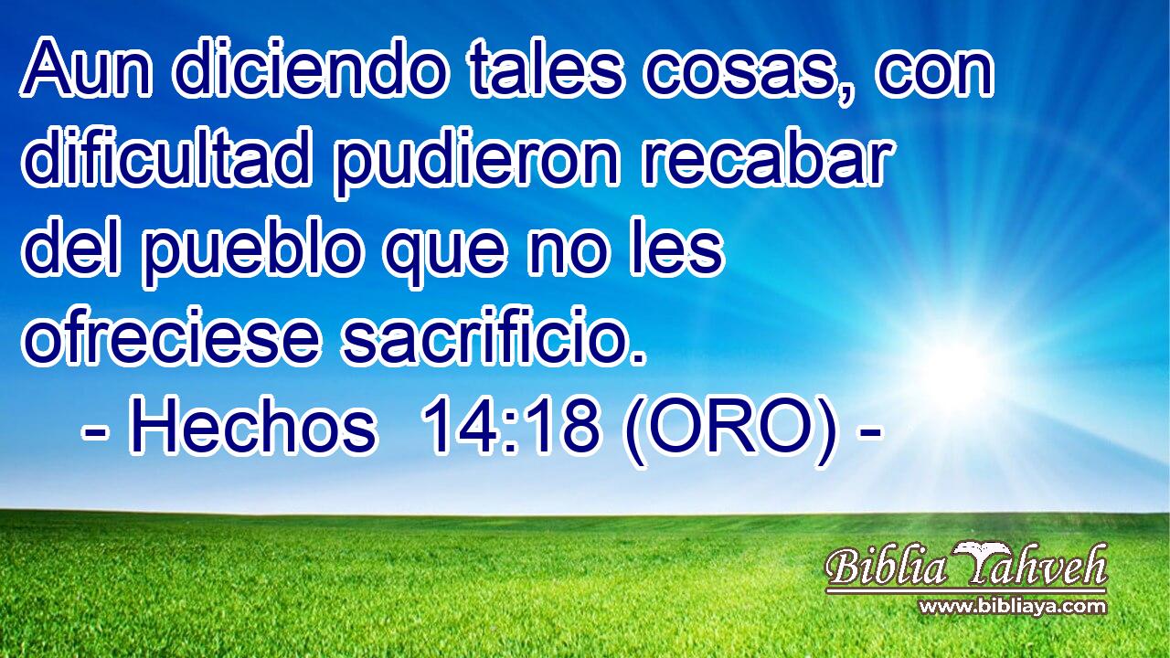  Aun diciendo tales cosas, con dificultad pudieron recabar del pueblo que no les ofreciese sacrificio. 