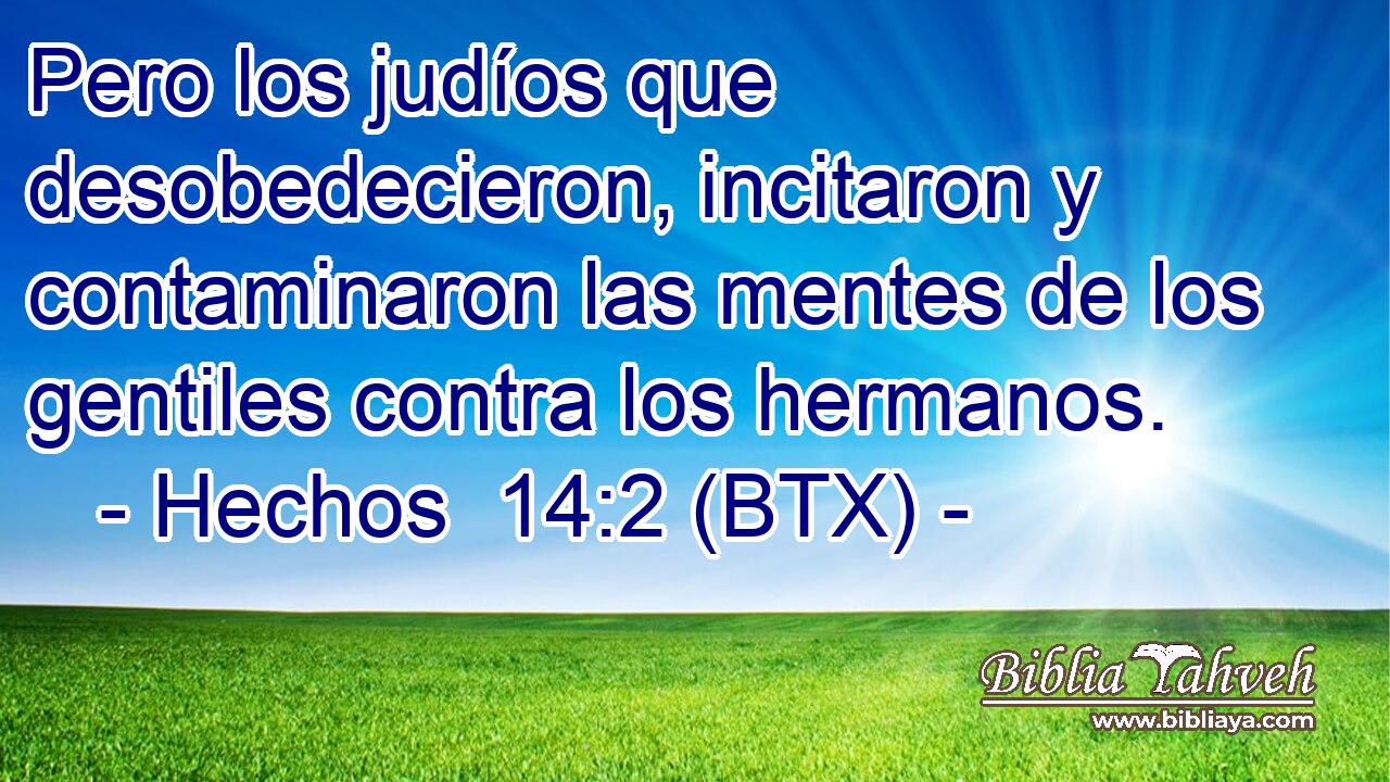 Pero los judíos que desobedecieron, incitaron y contaminaron las mentes de los gentiles contra los hermanos.