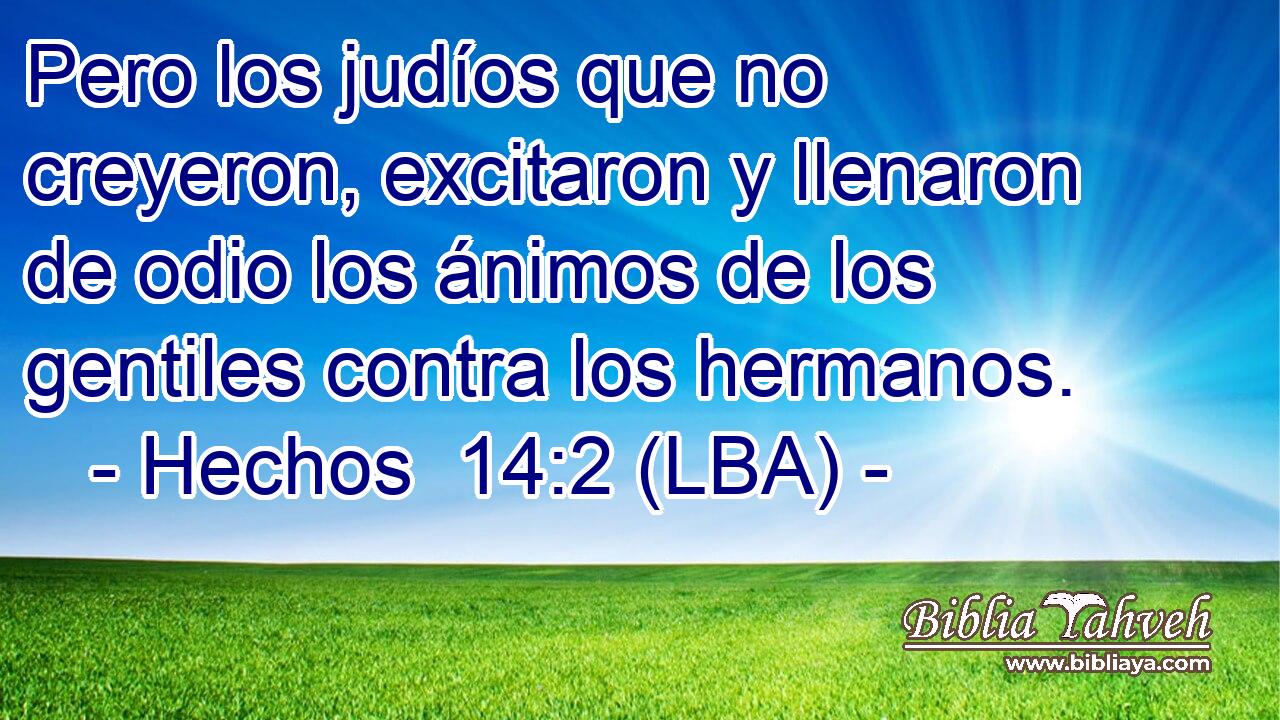 Pero los judíos que no creyeron, excitaron y llenaron de odio los ánimos de los gentiles contra los hermanos.