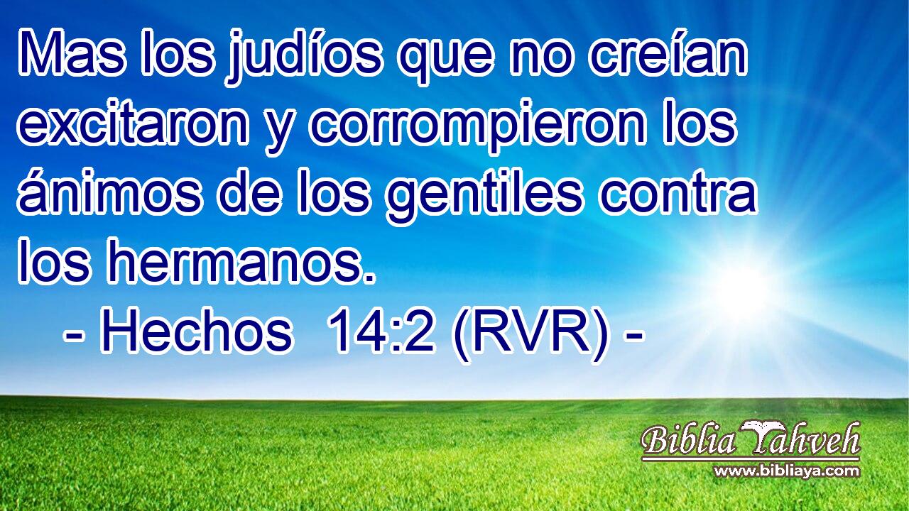 Mas los judíos que no creían excitaron y corrompieron los ánimos de los gentiles contra los hermanos.