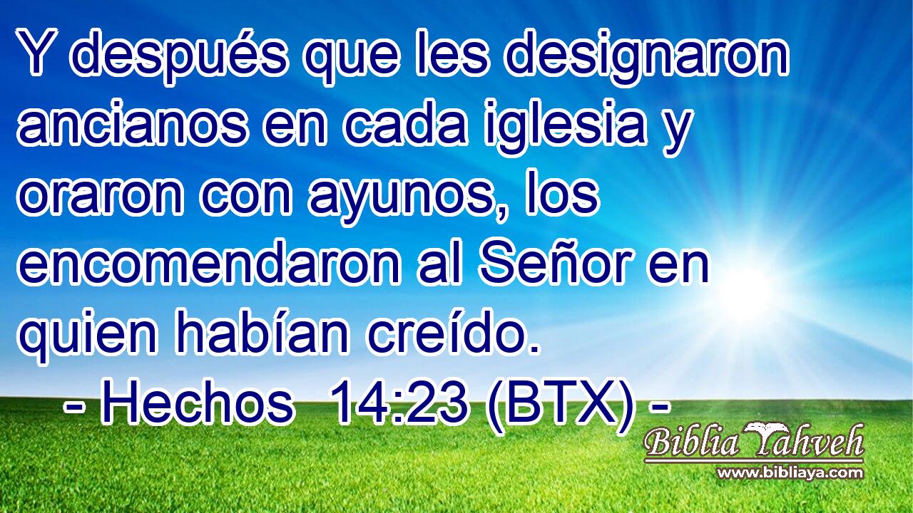 Y después que les designaron ancianos en cada iglesia y oraron con ayunos, los encomendaron al Señor en quien habían creído.