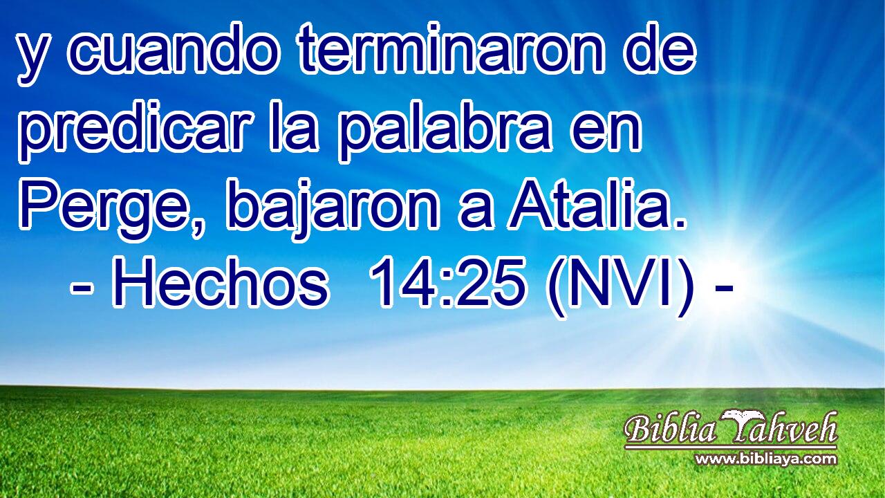  y cuando terminaron de predicar la palabra en Perge, bajaron a Atalia. 