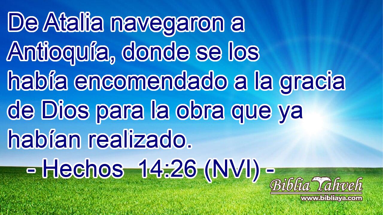  De Atalia navegaron a Antioquía, donde se los había encomendado a la gracia de Dios para la obra que ya habían realizado. 