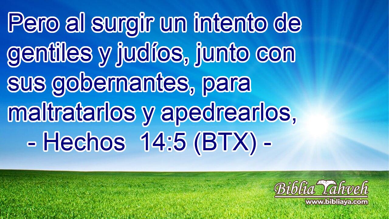 Pero al surgir un intento de gentiles y judíos, junto con sus gobernantes, para maltratarlos y apedrearlos,