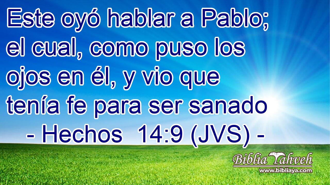Este oyó hablar a Pablo; el cual, como puso los ojos en él, y vio que tenía fe para ser sanado