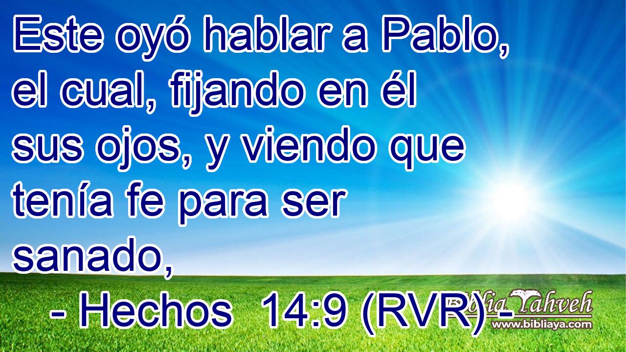 Este oyó hablar a Pablo, el cual, fijando en él sus ojos, y viendo que tenía fe para ser sanado,