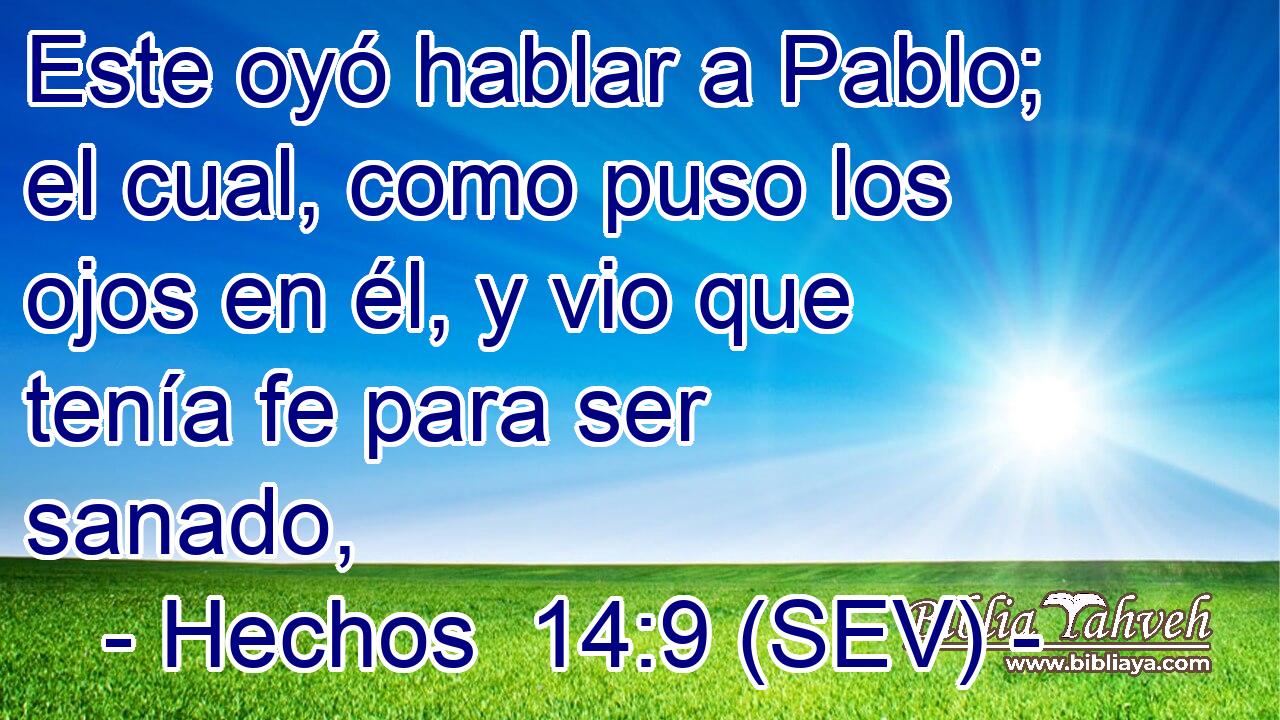 Este oyó hablar a Pablo; el cual, como puso los ojos en él, y vio que tenía fe para ser sanado,