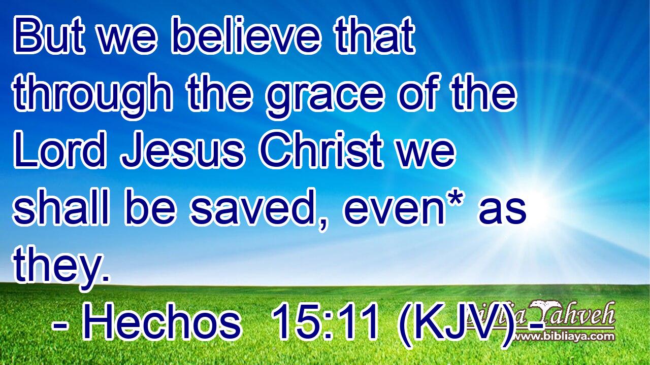 But we believe that through the grace of the Lord Jesus Christ we shall be saved, even* as they.