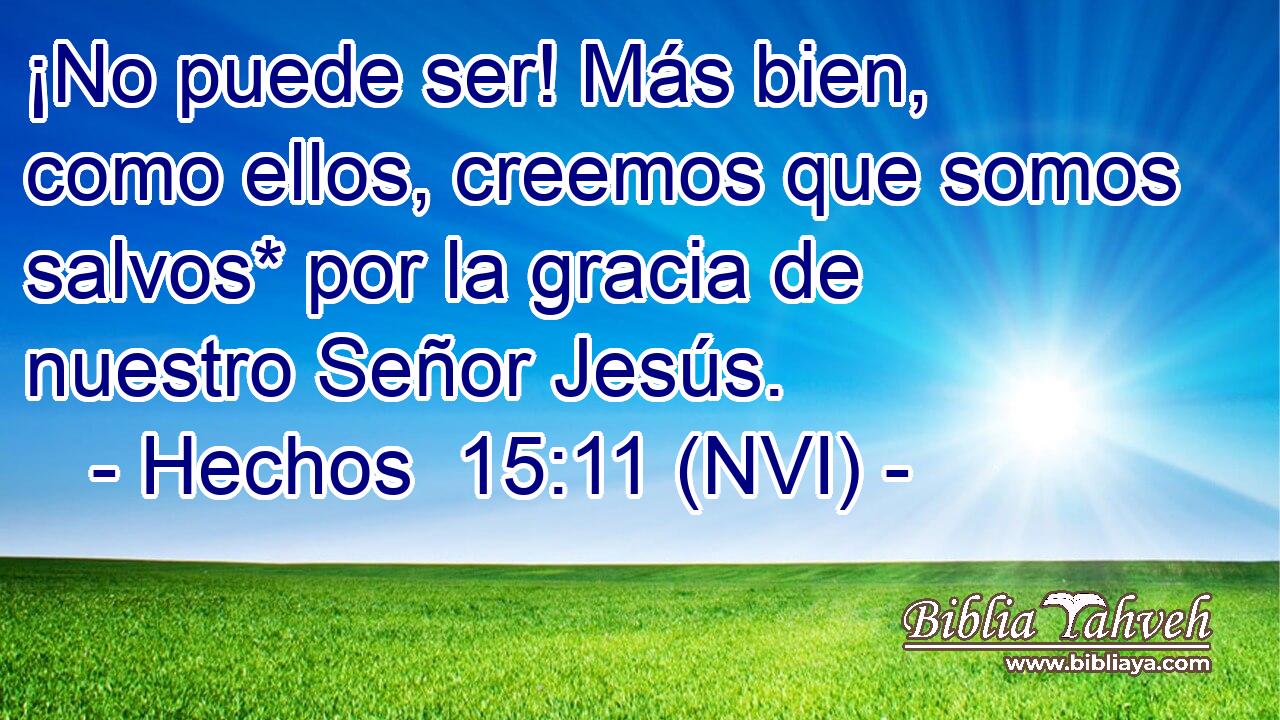 ¡No puede ser! Más bien, como ellos, creemos que somos salvos* por la gracia de nuestro Señor Jesús. 