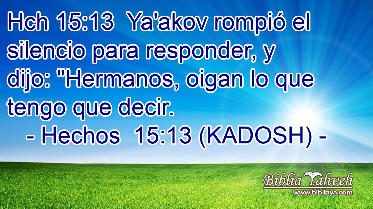 Hch 15:13  Ya'akov rompió el silencio para responder, y dijo: 