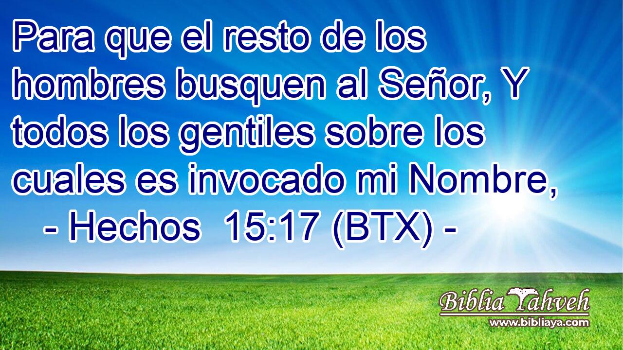 Para que el resto de los hombres busquen al Señor, Y todos los gentiles sobre los cuales es invocado mi Nombre,