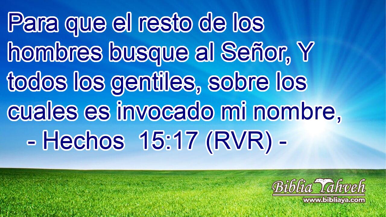 Para que el resto de los hombres busque al Señor, Y todos los gentiles, sobre los cuales es invocado mi nombre,