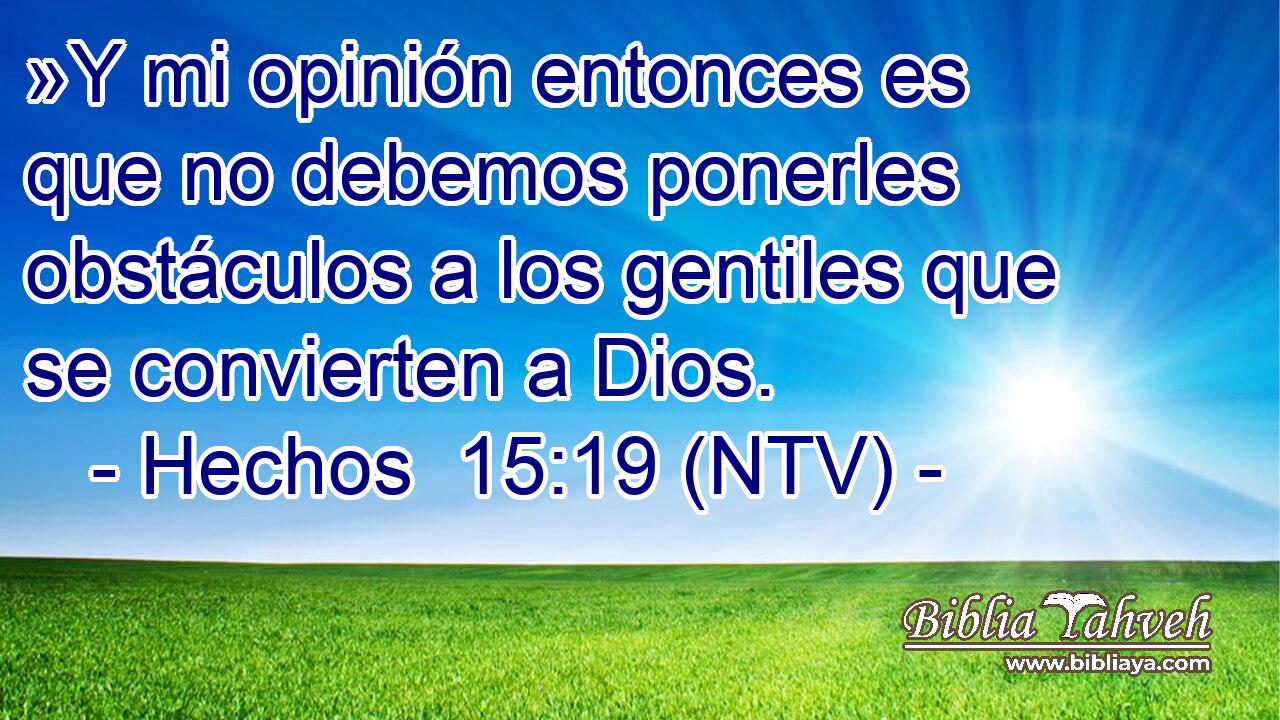 »Y mi opinión entonces es que no debemos ponerles obstáculos a los gentiles que se convierten a Dios.
