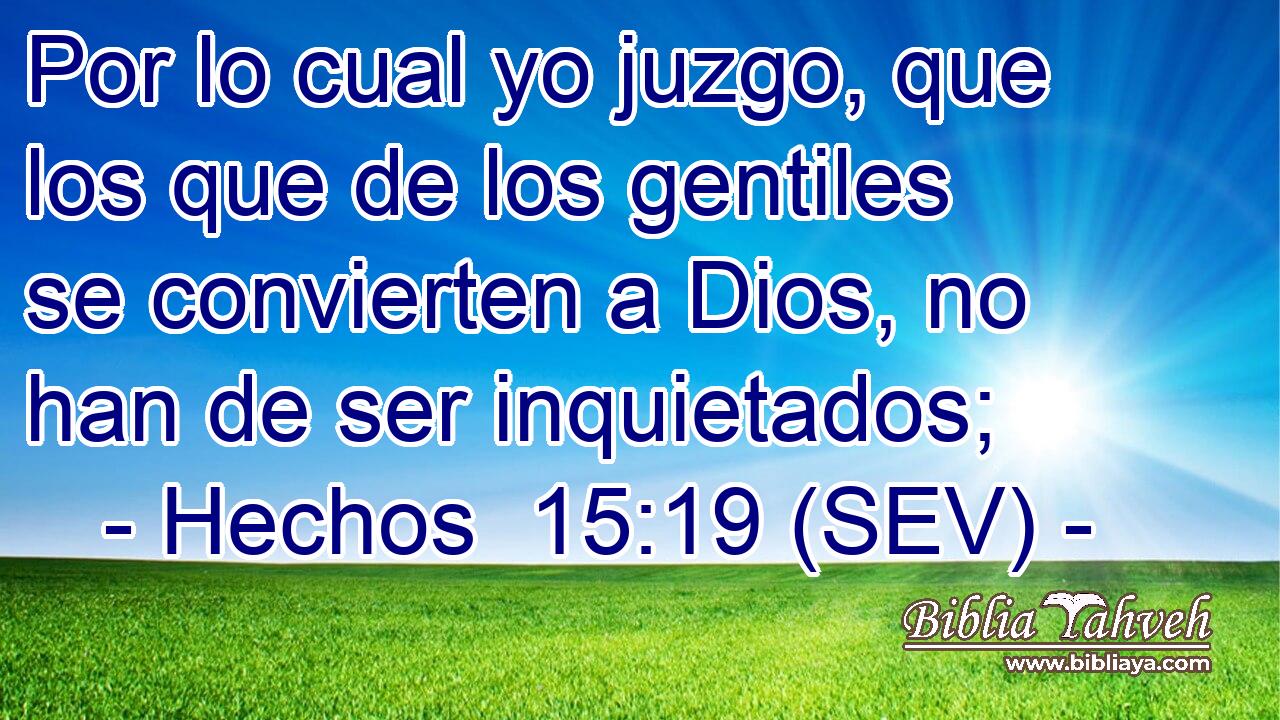 Por lo cual yo juzgo, que los que de los gentiles se convierten a Dios, no han de ser inquietados;