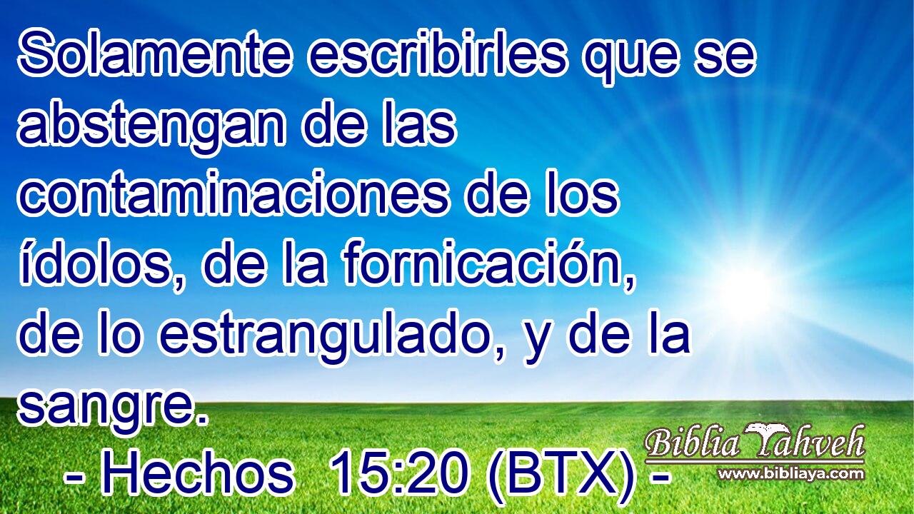 Solamente escribirles que se abstengan de las contaminaciones de los ídolos, de la fornicación, de lo estrangulado, y de la sangre.