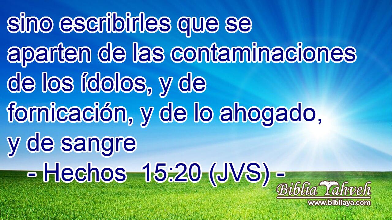 sino escribirles que se aparten de las contaminaciones de los ídolos, y de fornicación, y de lo ahogado, y de sangre