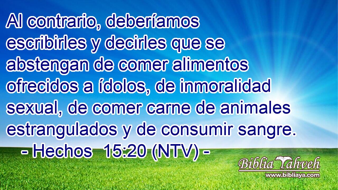Al contrario, deberíamos escribirles y decirles que se abstengan de comer alimentos ofrecidos a ídolos, de inmoralidad sexual, de comer carne de animales estrangulados y de consumir sangre.