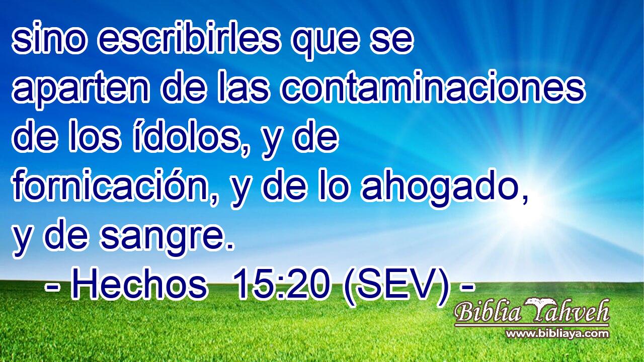 sino escribirles que se aparten de las contaminaciones de los ídolos, y de fornicación, y de lo ahogado, y de sangre.