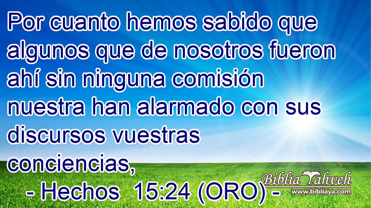  Por cuanto hemos sabido que algunos que de nosotros fueron ahí sin ninguna comisión nuestra han alarmado con sus discursos vuestras conciencias, 