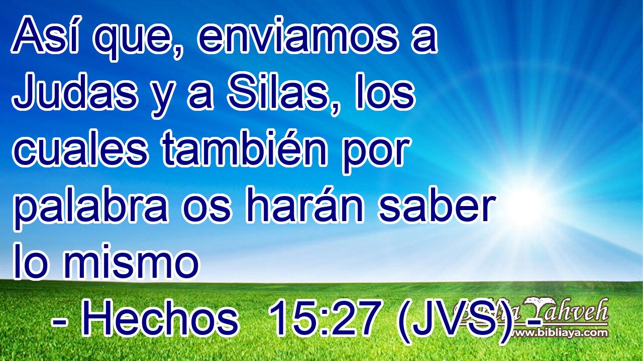 Así que, enviamos a Judas y a Silas, los cuales también por palabra os harán saber lo mismo