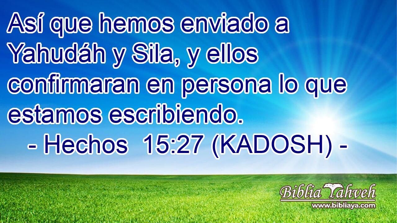  Así que hemos enviado a Yahudáh y Sila, y ellos confirmaran en persona lo que estamos escribiendo. 