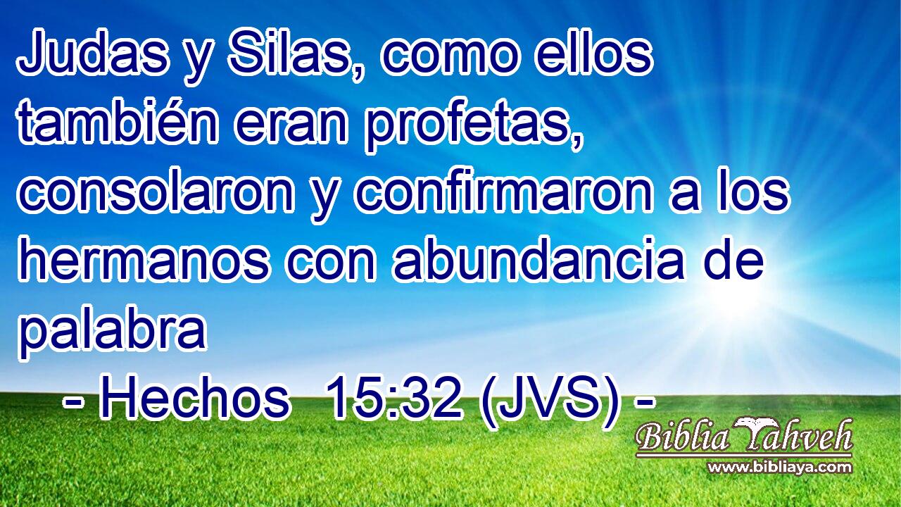 Judas y Silas, como ellos también eran profetas, consolaron y confirmaron a los hermanos con abundancia de palabra