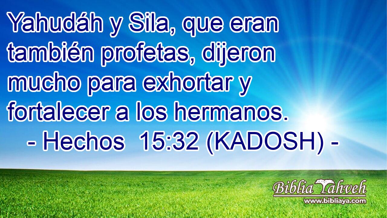  Yahudáh y Sila, que eran también profetas, dijeron mucho para exhortar y fortalecer a los hermanos. 