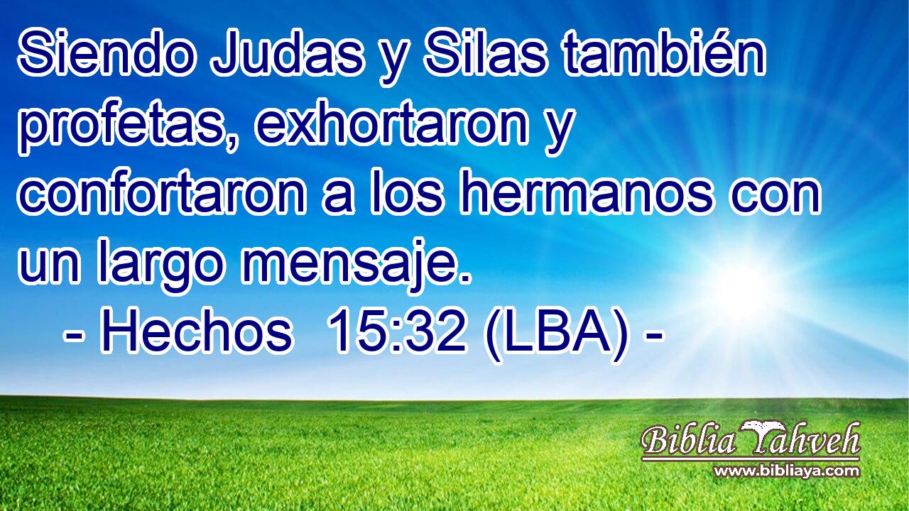 Siendo Judas y Silas también profetas, exhortaron y confortaron a los hermanos con un largo mensaje.