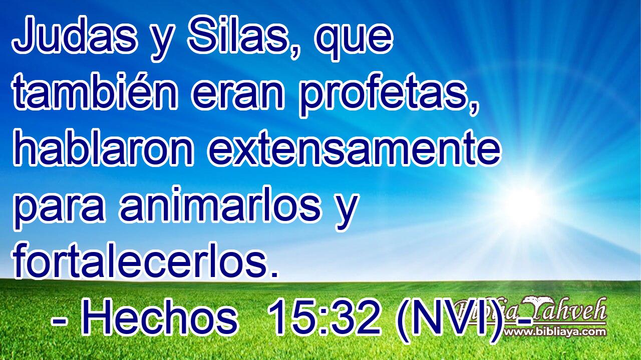  Judas y Silas, que también eran profetas, hablaron extensamente para animarlos y fortalecerlos. 